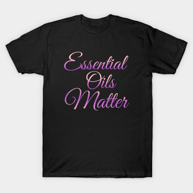 Essential Oils Matter T-Shirt by Courtney's Creations